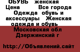 ОБУВЬ . женская .  › Цена ­ 500 - Все города Одежда, обувь и аксессуары » Женская одежда и обувь   . Московская обл.,Дзержинский г.
